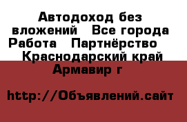 Автодоход без вложений - Все города Работа » Партнёрство   . Краснодарский край,Армавир г.